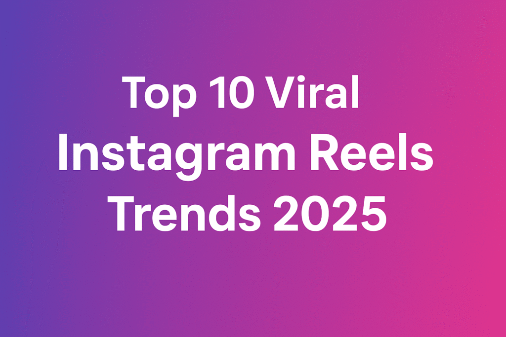 Top 10 Viral Instagram Reels Trends 2025 (New Ideas & Hashtags)