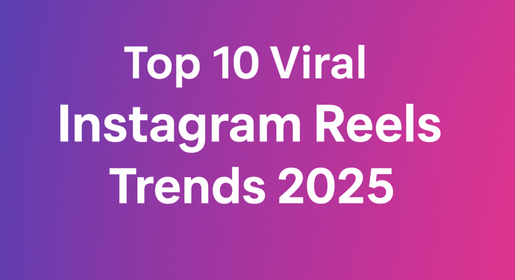 Top 10 Viral Instagram Reels Trends 2025 (New Ideas & Hashtags)