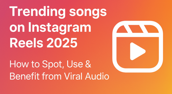 Trending songs on Instagram Reels 2025 How to Find Use & Go Viral